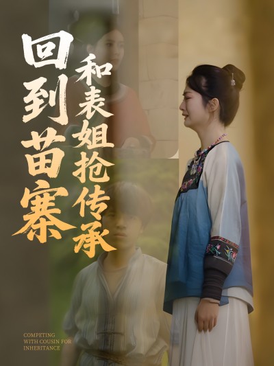 短剧《回到苗寨和表姐抢传承》 免费高清短剧全集，完整版在线无障碍随心观看