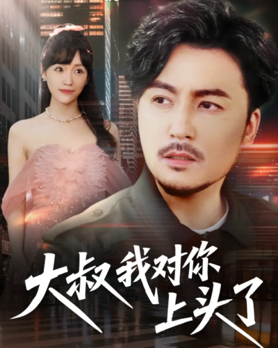 短剧《大叔我对你上头了&amp;保安老爸是财神》 短剧全集在线，免费高清观看，大结局震撼来袭！