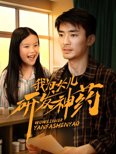 短剧《我为女儿研发神药》 高清短剧全集在线，免费完整版无限制欣赏