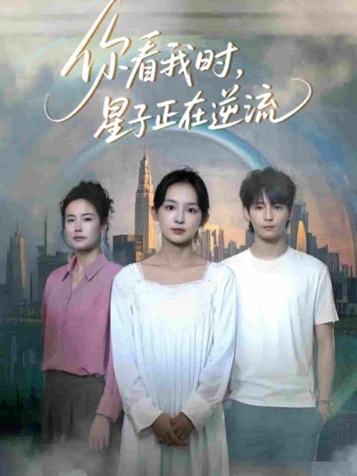 短剧《你看我时星子正在逆流》 完整版高清短剧免费看，在线全集随心享