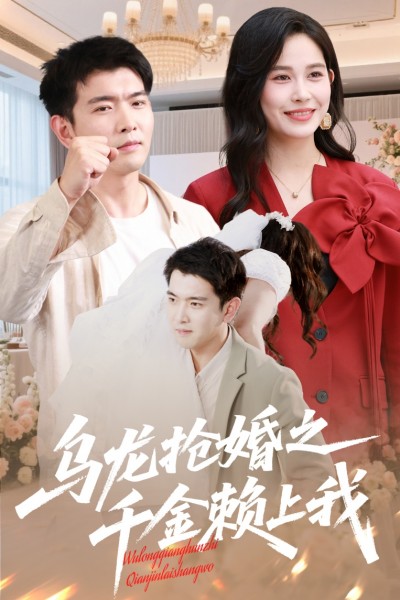 短剧《乌龙抢婚之千金赖上我》 全集免费在线，高清画质，大结局震撼揭晓