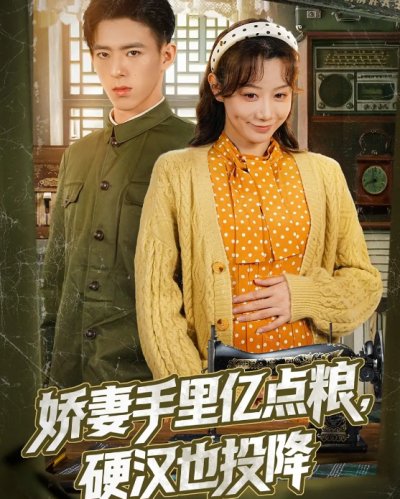 短剧《娇妻手里亿点粮，硬汉也投降》 免费观看高清全集，大结局震撼来袭